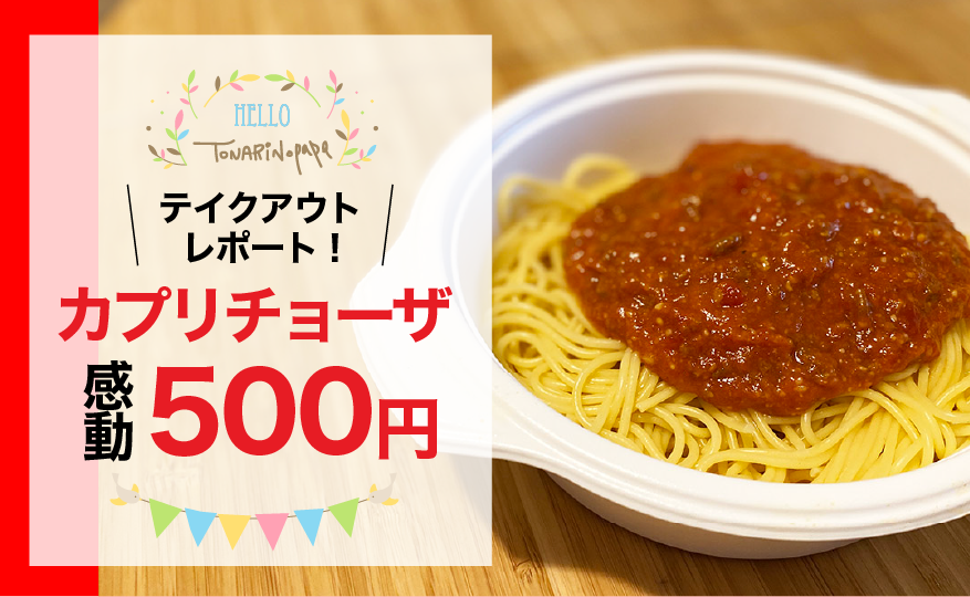 テイクアウト速報 カプリチョーザのお持ち帰り500円パスタが感動レベル いい意味で裏切られたのでさっそくレポ 隣のパパのスキマ時間活用法